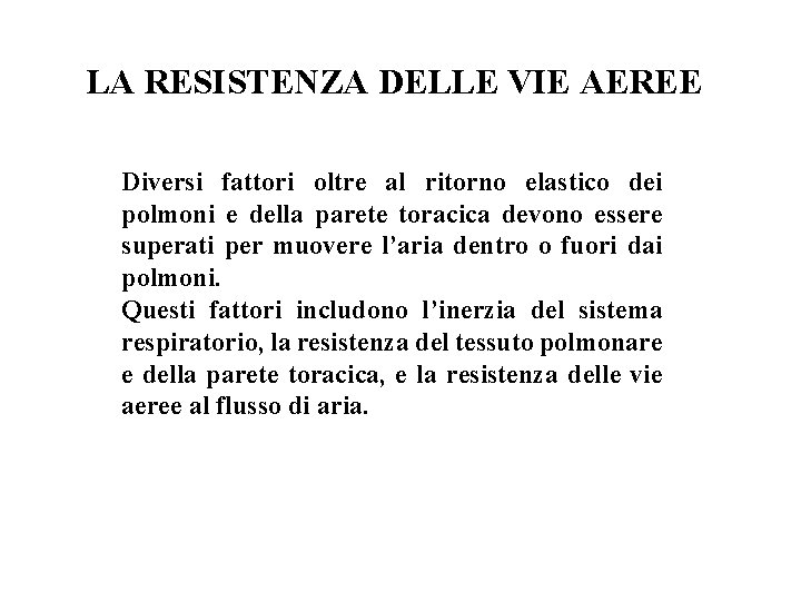 LA RESISTENZA DELLE VIE AEREE Diversi fattori oltre al ritorno elastico dei polmoni e