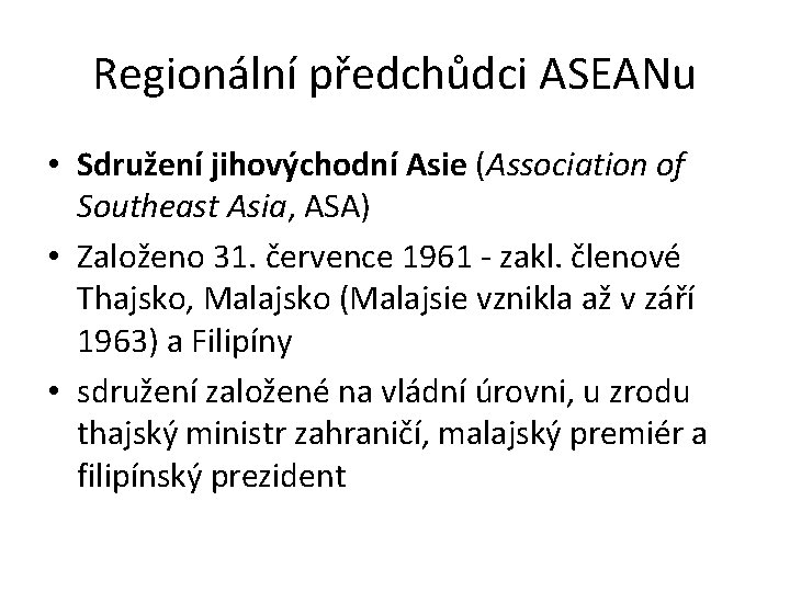 Regionální předchůdci ASEANu • Sdružení jihovýchodní Asie (Association of Southeast Asia, ASA) • Založeno