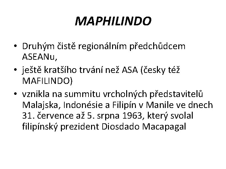 MAPHILINDO • Druhým čistě regionálním předchůdcem ASEANu, • ještě kratšího trvání než ASA (česky
