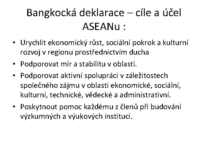 Bangkocká deklarace – cíle a účel ASEANu : • Urychlit ekonomický růst, sociální pokrok