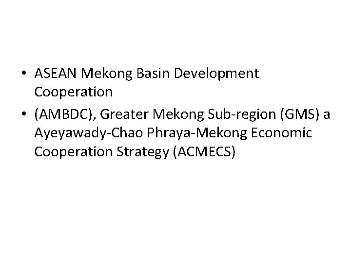  • ASEAN Mekong Basin Development Cooperation • (AMBDC), Greater Mekong Sub-region (GMS) a