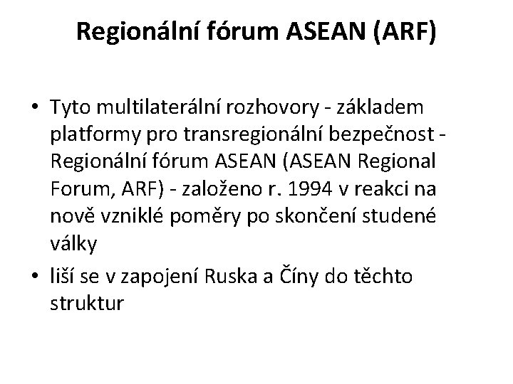 Regionální fórum ASEAN (ARF) • Tyto multilaterální rozhovory - základem platformy pro transregionální bezpečnost