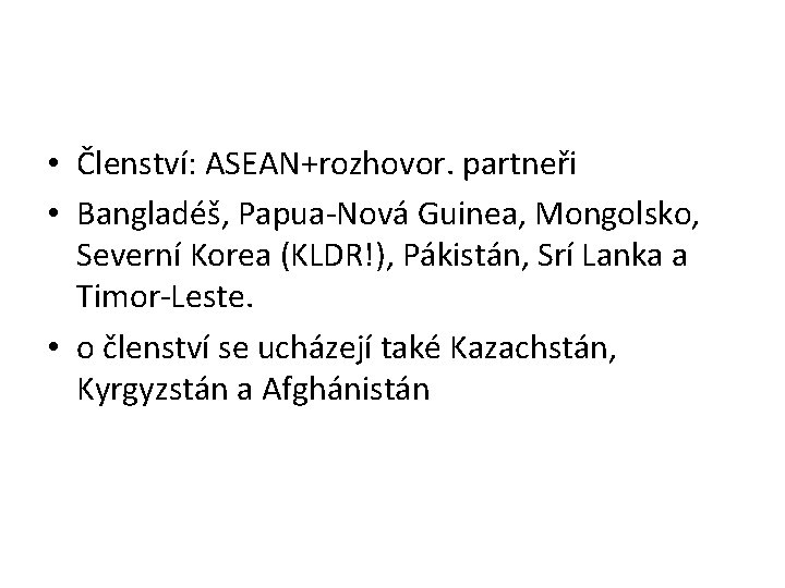  • Členství: ASEAN+rozhovor. partneři • Bangladéš, Papua-Nová Guinea, Mongolsko, Severní Korea (KLDR!), Pákistán,