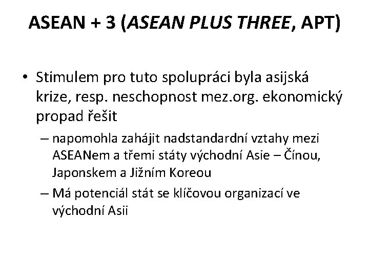 ASEAN + 3 (ASEAN PLUS THREE, APT) • Stimulem pro tuto spolupráci byla asijská