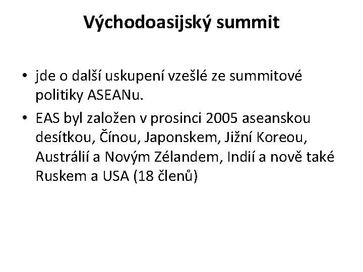 Východoasijský summit • jde o další uskupení vzešlé ze summitové politiky ASEANu. • EAS