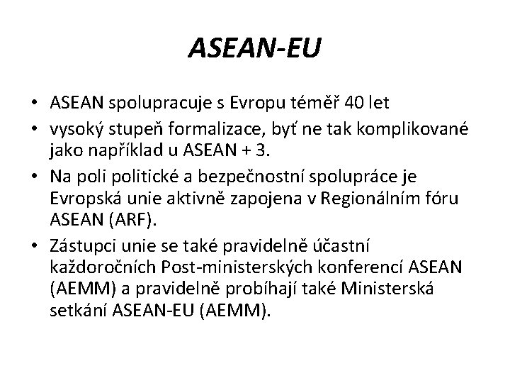 ASEAN-EU • ASEAN spolupracuje s Evropu téměř 40 let • vysoký stupeň formalizace, byť