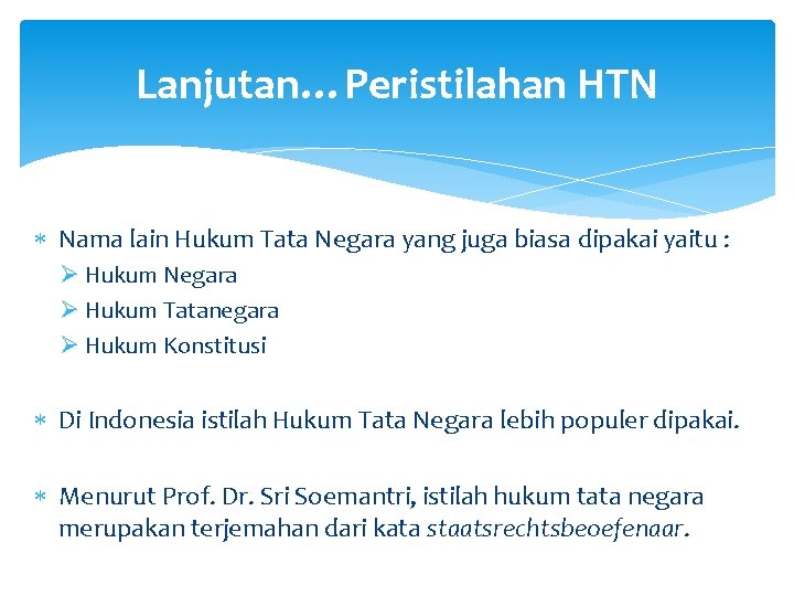 Lanjutan…Peristilahan HTN Nama lain Hukum Tata Negara yang juga biasa dipakai yaitu : Ø