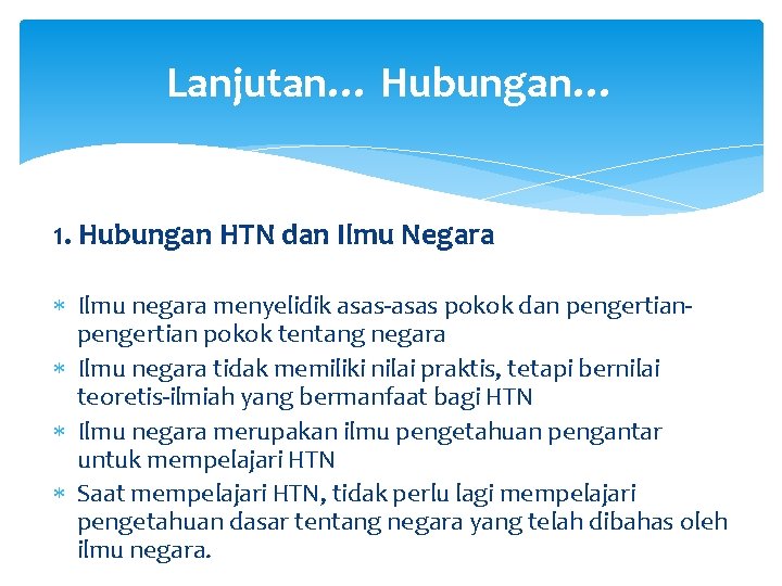 Lanjutan… Hubungan… 1. Hubungan HTN dan Ilmu Negara Ilmu negara menyelidik asas-asas pokok dan