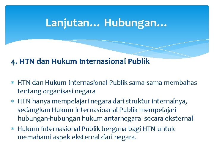 Lanjutan… Hubungan… 4. HTN dan Hukum Internasional Publik sama-sama membahas tentang organisasi negara HTN