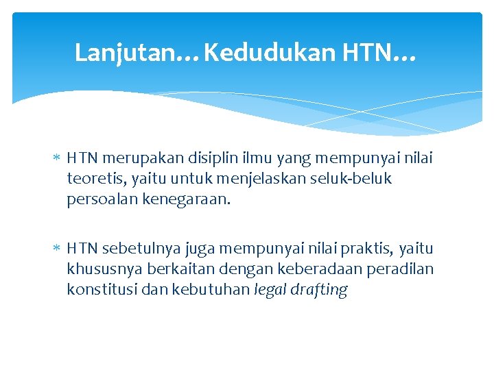 Lanjutan…Kedudukan HTN… HTN merupakan disiplin ilmu yang mempunyai nilai teoretis, yaitu untuk menjelaskan seluk-beluk