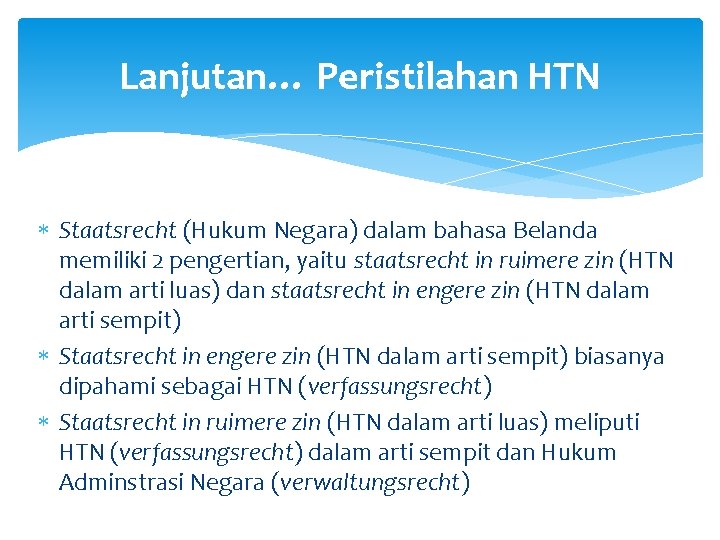 Lanjutan… Peristilahan HTN Staatsrecht (Hukum Negara) dalam bahasa Belanda memiliki 2 pengertian, yaitu staatsrecht