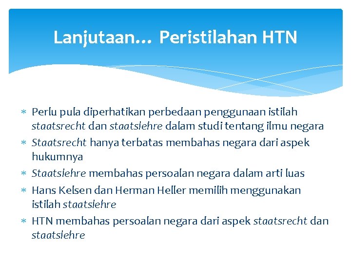 Lanjutaan… Peristilahan HTN Perlu pula diperhatikan perbedaan penggunaan istilah staatsrecht dan staatslehre dalam studi