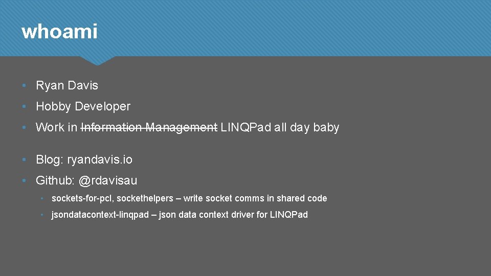 whoami • Ryan Davis • Hobby Developer • Work in Information Management LINQPad all