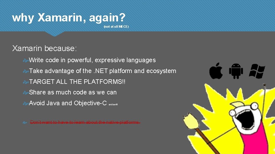 why Xamarin, again? (not at all MECE) Xamarin because: Write code in powerful, expressive