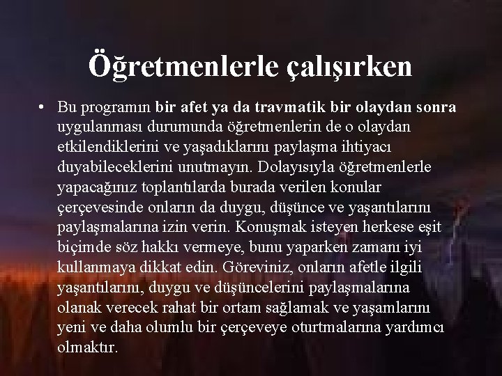 Öğretmenlerle çalışırken • Bu programın bir afet ya da travmatik bir olaydan sonra uygulanması