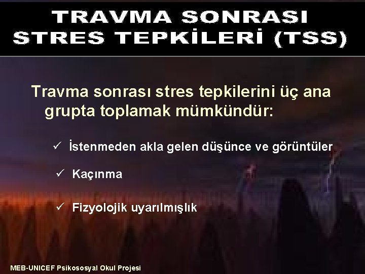 TRAVMA SONRASI STRES TEPKİLERİ (TSS) Travma sonrası stres tepkilerini üç ana grupta toplamak mümkündür: