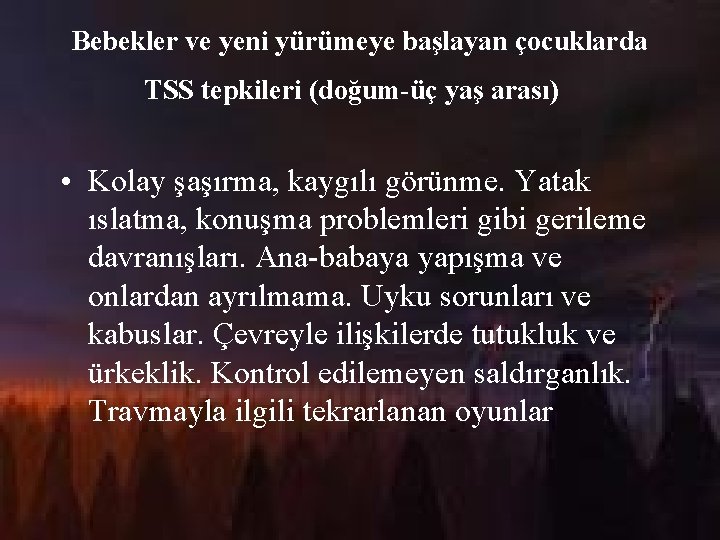 Bebekler ve yeni yürümeye başlayan çocuklarda TSS tepkileri (doğum-üç yaş arası) • Kolay şaşırma,