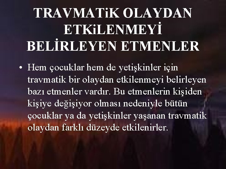 TRAVMATi. K OLAYDAN ETKi. LENMEYİ BELİRLEYEN ETMENLER • Hem çocuklar hem de yetişkinler için