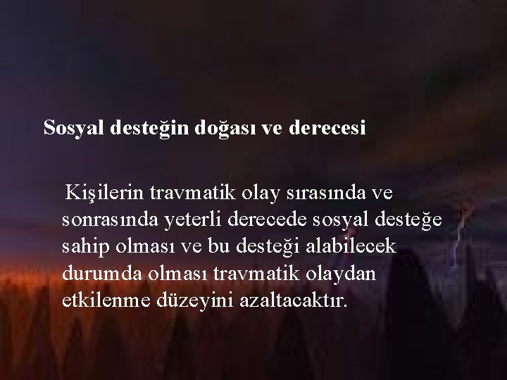 Sosyal desteğin doğası ve derecesi Kişilerin travmatik olay sırasında ve sonrasında yeterli derecede sosyal