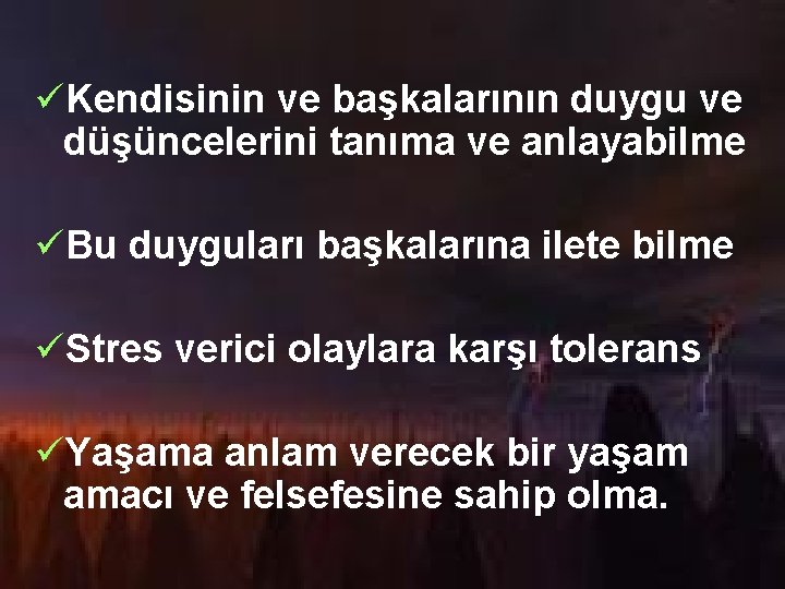 üKendisinin ve başkalarının duygu ve düşüncelerini tanıma ve anlayabilme üBu duyguları başkalarına ilete bilme