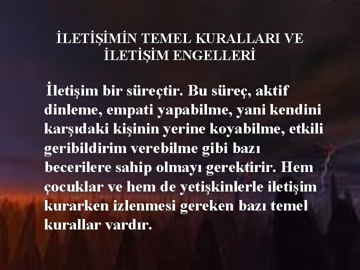 İLETİŞİMİN TEMEL KURALLARI VE İLETİŞİM ENGELLERİ İletişim bir süreçtir. Bu süreç, aktif dinleme, empati