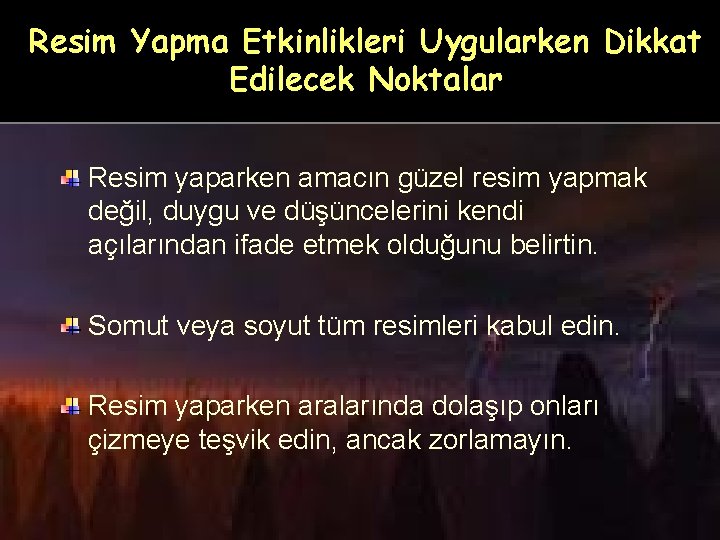 Resim Yapma Etkinlikleri Uygularken Dikkat Edilecek Noktalar Resim yaparken amacın güzel resim yapmak değil,