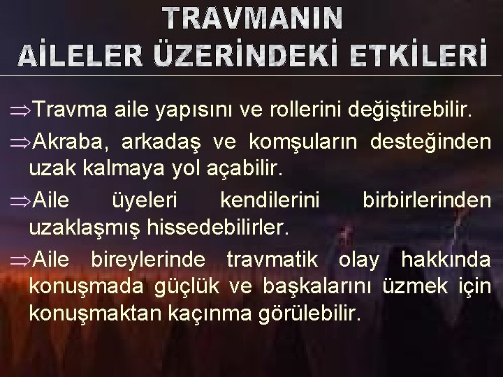 ÞTravma aile yapısını ve rollerini değiştirebilir. ÞAkraba, arkadaş ve komşuların desteğinden uzak kalmaya yol