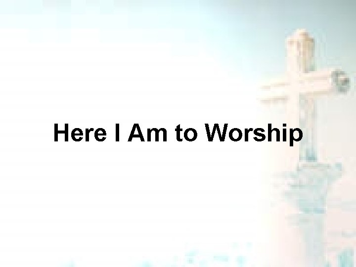 Here I Am to Worship 
