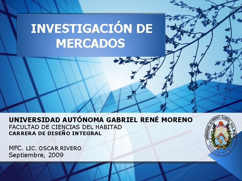  INVESTIGACIÓN DE MERCADOS UNIVERSIDAD AUTÓNOMA GABRIEL RENÉ MORENO FACULTAD DE CIENCIAS DEL HABITAD