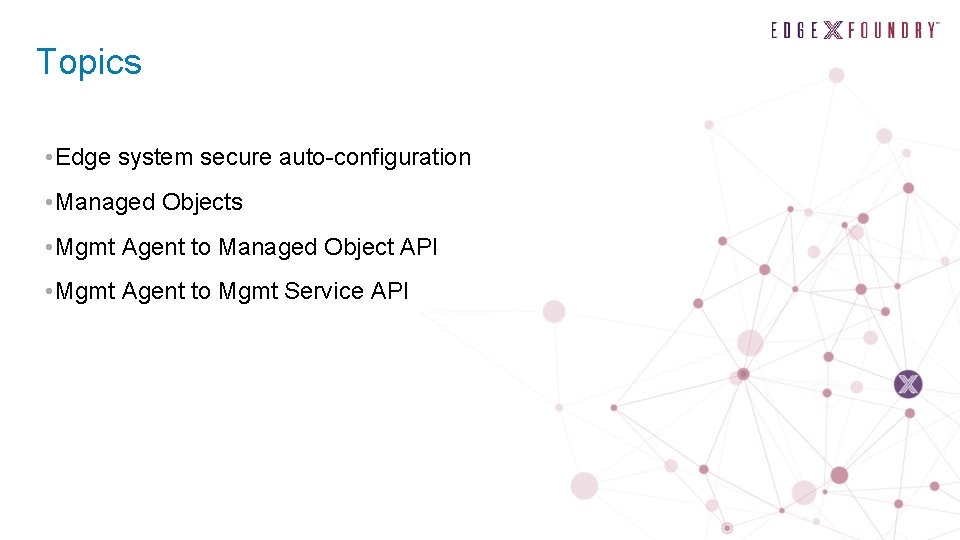 Topics • Edge system secure auto-configuration • Managed Objects • Mgmt Agent to Managed