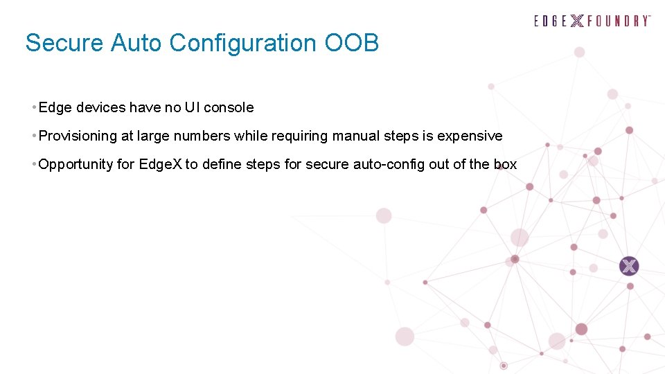 Secure Auto Configuration OOB • Edge devices have no UI console • Provisioning at