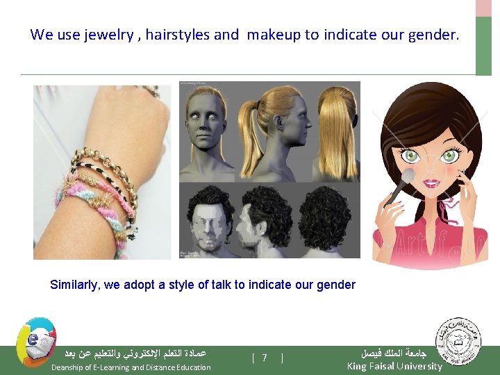 We use jewelry , hairstyles and makeup to indicate our gender. Similarly, we adopt