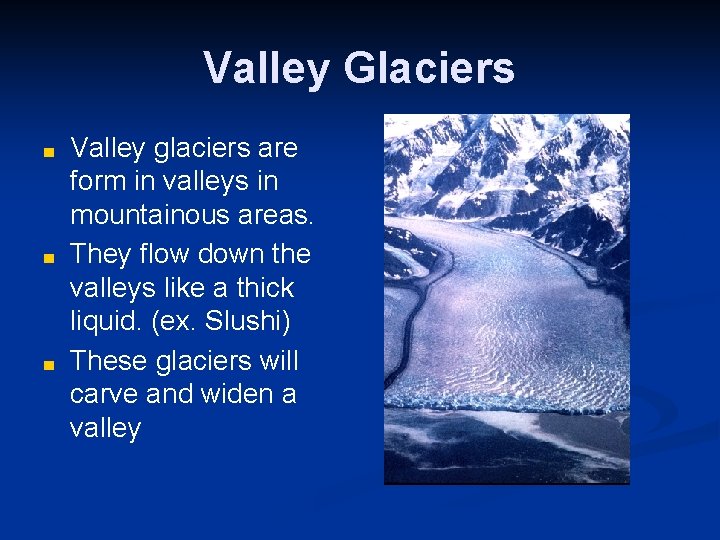 Valley Glaciers ■ ■ ■ Valley glaciers are form in valleys in mountainous areas.