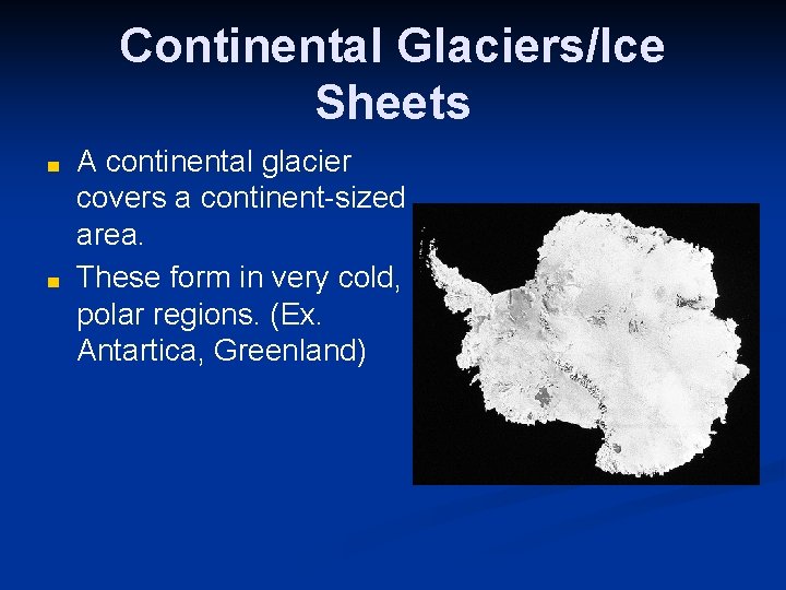 Continental Glaciers/Ice Sheets ■ ■ A continental glacier covers a continent-sized area. These form