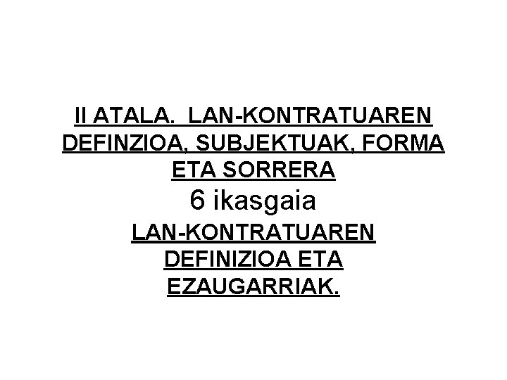 II ATALA. LAN-KONTRATUAREN DEFINZIOA, SUBJEKTUAK, FORMA ETA SORRERA 6 ikasgaia LAN-KONTRATUAREN DEFINIZIOA ETA EZAUGARRIAK.