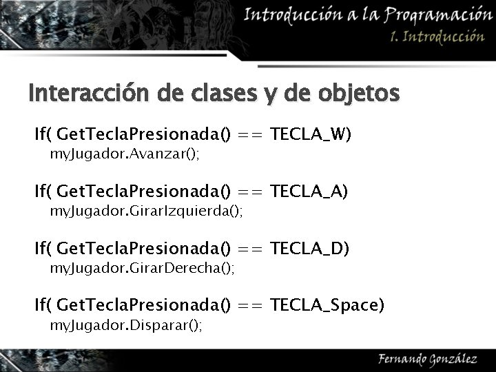 Interacción de clases y de objetos If( Get. Tecla. Presionada() == TECLA_W) my. Jugador.