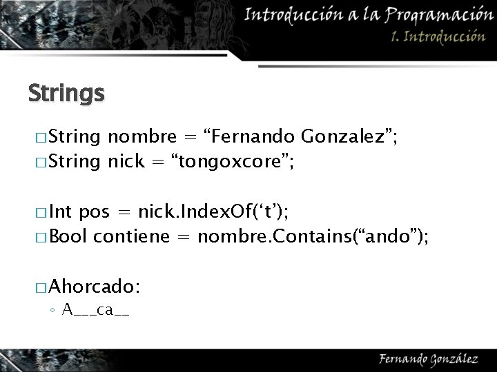 Strings � String nombre = “Fernando Gonzalez”; � String nick = “tongoxcore”; � Int