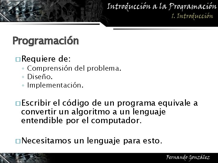 Programación � Requiere de: ◦ Comprensión del problema. ◦ Diseño. ◦ Implementación. � Escribir