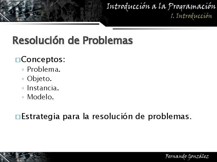 Resolución de Problemas � Conceptos: ◦ ◦ Problema. Objeto. Instancia. Modelo. � Estrategia para