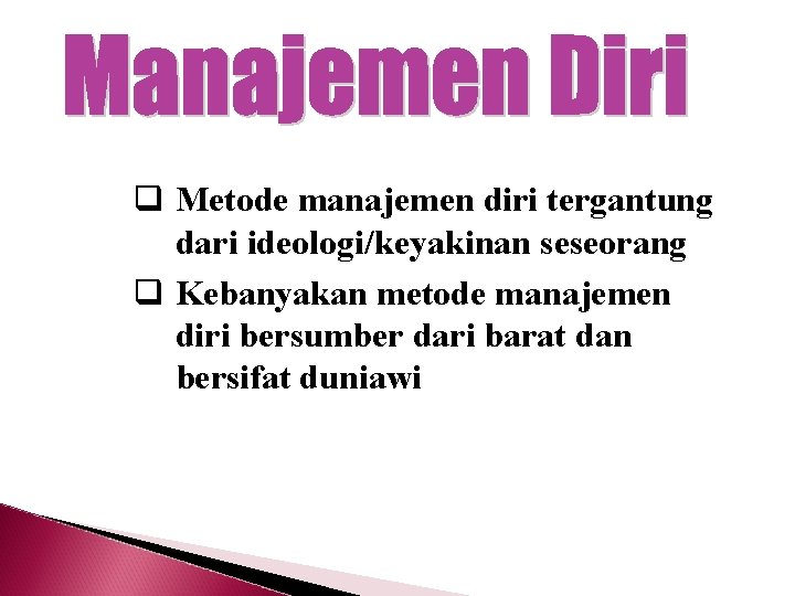 q Metode manajemen diri tergantung dari ideologi/keyakinan seseorang q Kebanyakan metode manajemen diri bersumber