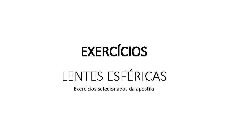 EXERCÍCIOS LENTES ESFÉRICAS Exercícios selecionados da apostila 