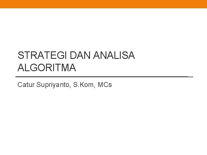 STRATEGI DAN ANALISA ALGORITMA Catur Supriyanto, S. Kom, MCs 