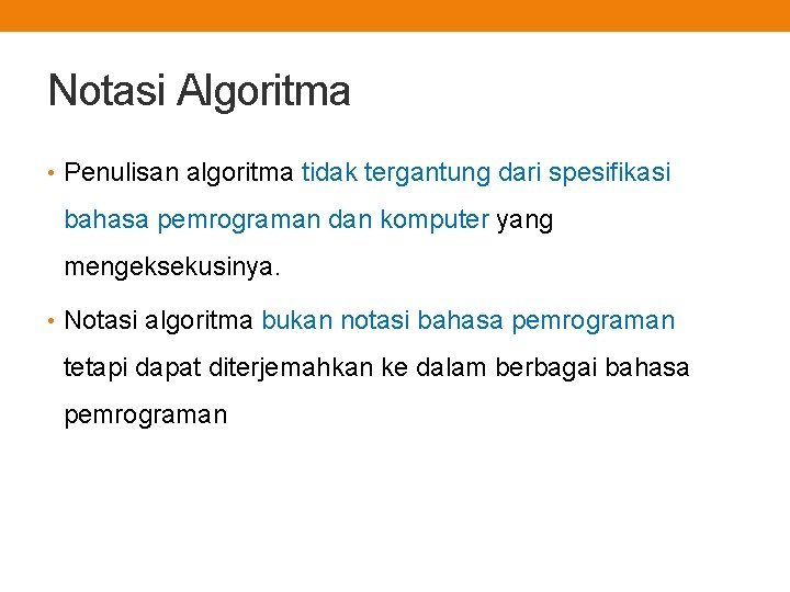 Notasi Algoritma • Penulisan algoritma tidak tergantung dari spesifikasi bahasa pemrograman dan komputer yang