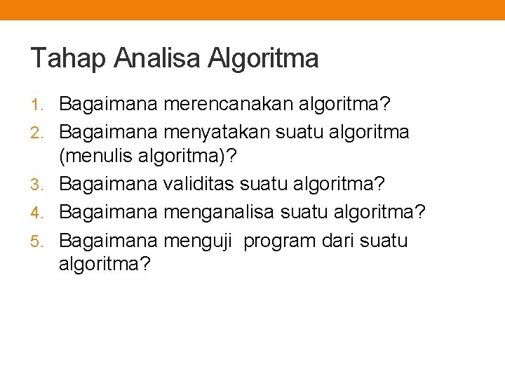 Tahap Analisa Algoritma 1. Bagaimana merencanakan algoritma? 2. Bagaimana menyatakan suatu algoritma (menulis algoritma)?