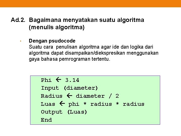 Ad. 2. Bagaimana menyatakan suatu algoritma (menulis algoritma) • Dengan psudocode Suatu cara penulisan