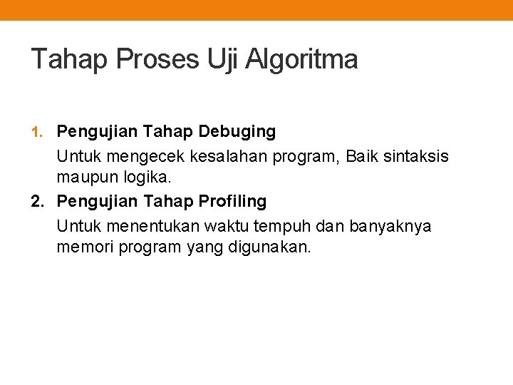 Tahap Proses Uji Algoritma 1. Pengujian Tahap Debuging Untuk mengecek kesalahan program, Baik sintaksis