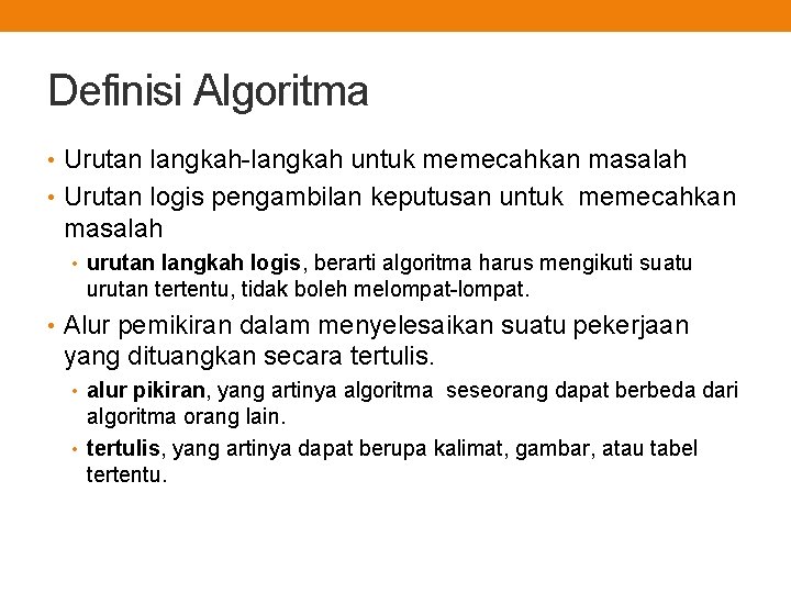 Definisi Algoritma • Urutan langkah-langkah untuk memecahkan masalah • Urutan logis pengambilan keputusan untuk