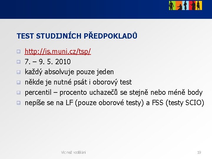 TEST STUDIJNÍCH PŘEDPOKLADŮ http: //is. muni. cz/tsp/ 7. – 9. 5. 2010 každý absolvuje TEST STUDIJNÍCH PŘEDPOKLADŮ http: //is. muni. cz/tsp/ 7. – 9. 5. 2010 každý absolvuje