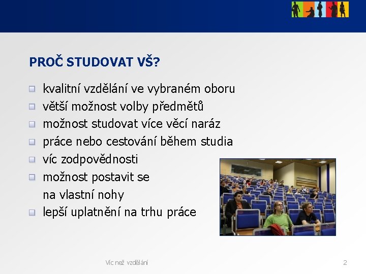 PROČ STUDOVAT VŠ? kvalitní vzdělání ve vybraném oboru větší možnost volby předmětů možnost studovat