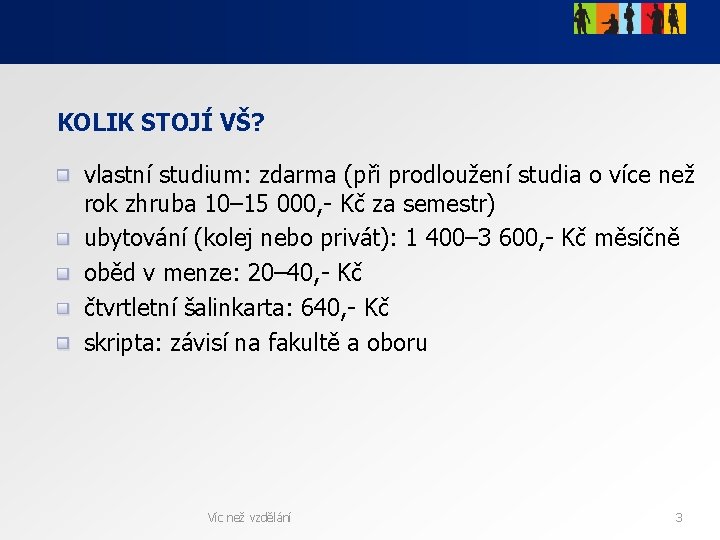 KOLIK STOJÍ VŠ? vlastní studium: zdarma (při prodloužení studia o více než rok zhruba KOLIK STOJÍ VŠ? vlastní studium: zdarma (při prodloužení studia o více než rok zhruba